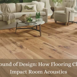 The Sound of Design: How Flooring Choices Impact Room Acoustics